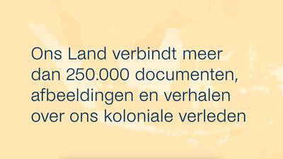 Ons land verbindt meer dan 250.000 documenten, afbeeldingen en verhalen over ons koloniale verleden